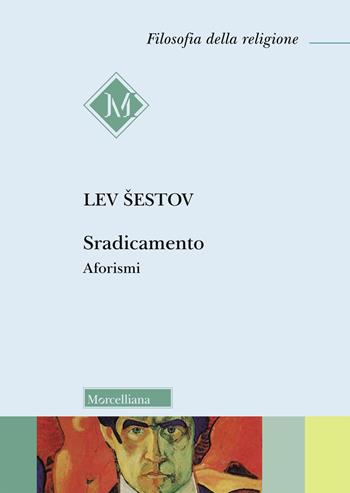 Sradicamento. Aforismi - Lev Sestov - Libro Morcelliana 2020, Filosofia della religione | Libraccio.it