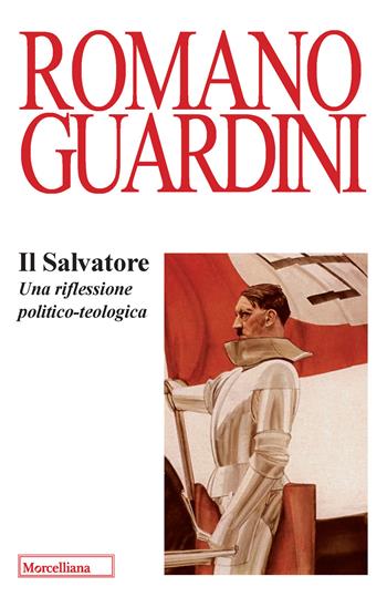 Il Salvatore. Una riflessione politico-teologica - Romano Guardini - Libro Morcelliana 2020, Opere di Romano Guardini | Libraccio.it