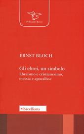 Gli ebrei, un simbolo. Ebraismo e cristianesimo, messia e apocalisse