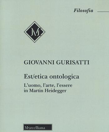 Est/etica ontologica. L'uomo, l'arte, l'essere in Martin Heidegger - Giovanni Gurisatti - Libro Morcelliana 2020, Filosofia | Libraccio.it