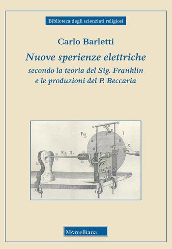 Nuove sperienze elettriche secondo la teoria del Sig. Franklin e le produzioni del P. Beccaria - Carlo Barletti - Libro Morcelliana 2021, Biblioteca degli scienziati religiosi | Libraccio.it