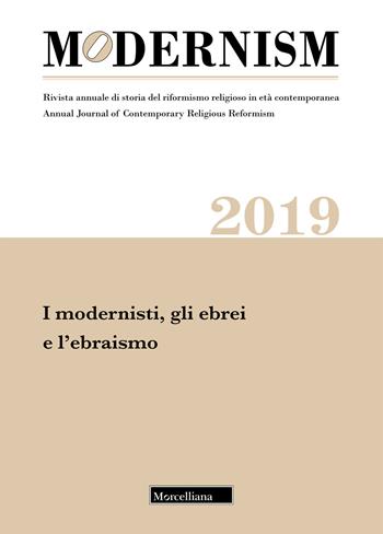 Modernism. Rivista annuale di storia del riformismo religioso in età contemporanea (2019). Vol. 5: modernisti, gli ebrei e l'ebraismo, I.  - Libro Morcelliana 2019, Modernism | Libraccio.it