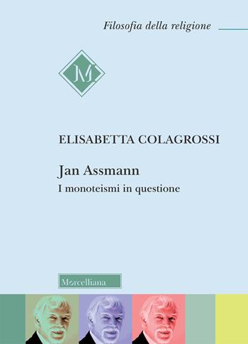 Jan Assmann. I monoteismi in questione - Elisabetta Colagrossi - Libro Morcelliana 2020, Filosofia della religione | Libraccio.it
