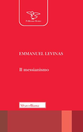 Il messianismo - Emmanuel Lévinas - Libro Morcelliana 2020, Il pellicano rosso. Nuova serie | Libraccio.it