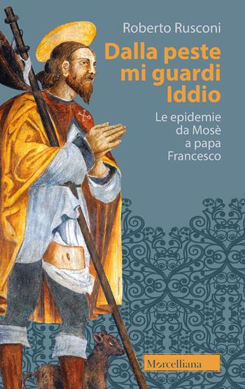 Dalla peste mi guardi Iddio. Le epidemie da Mosè a papa Francesco - Roberto Rusconi - Libro Morcelliana 2020, Il pellicano rosso. Nuova serie | Libraccio.it