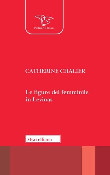 Le figure del femminile in Lévinas - Catherine Chalier - Libro Morcelliana 2020, Il pellicano rosso. Nuova serie | Libraccio.it