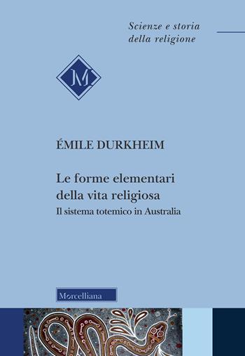 Le forme elementari della vita religiosa. Il sistema totemico in Australia - Émile Durkheim - Libro Morcelliana 2020, Scienze e storia della religione | Libraccio.it