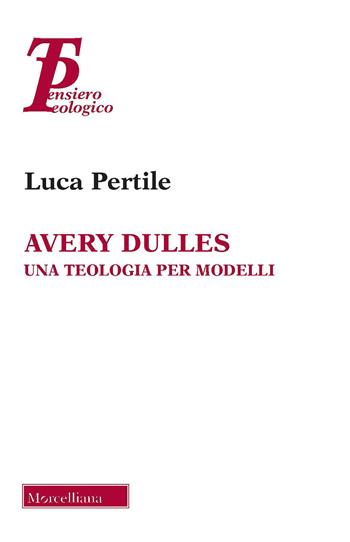 Avery Dulles. Una teologia per modelli - Luca Pertile - Libro Morcelliana 2020, Pensiero teologico | Libraccio.it