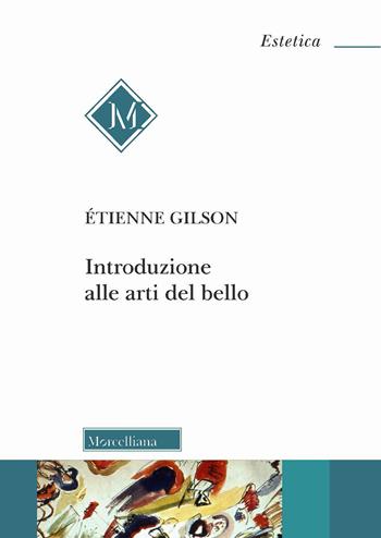 Introduzione alle arti del bello - Étienne Gilson - Libro Morcelliana 2020, Estetica | Libraccio.it