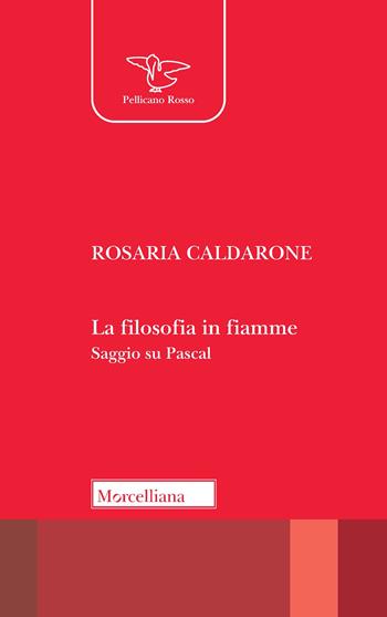 La filosofia in fiamme. Saggio su Pascal - Rosaria Caldarone - Libro Morcelliana 2020, Il pellicano rosso. Nuova serie | Libraccio.it