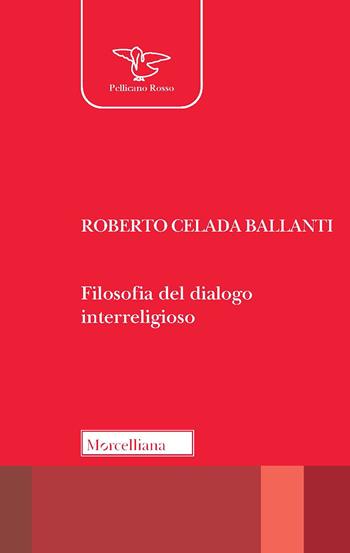 Filosofia del dialogo interreligioso - Roberto Celada Ballanti - Libro Morcelliana 2020, Il pellicano rosso. Nuova serie | Libraccio.it
