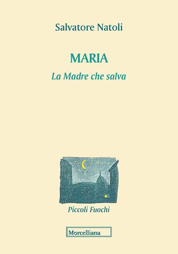 Maria. La madre che salva - Salvatore Natoli - Libro Morcelliana 2020, Piccoli fuochi | Libraccio.it