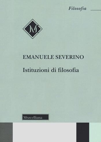 Istituzioni di filosofia - Emanuele Severino - Libro Morcelliana 2020, Filosofia. Nuova serie | Libraccio.it