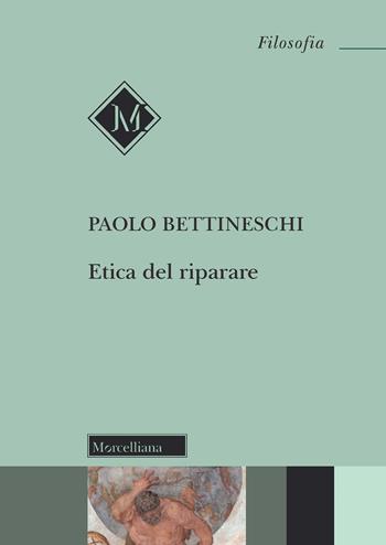 Etica del riparare - Paolo Bettineschi - Libro Morcelliana 2021, Filosofia | Libraccio.it