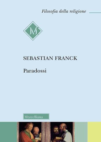 Paradossi - Sebastian Franck - Libro Morcelliana 2021, Filosofia della religione | Libraccio.it
