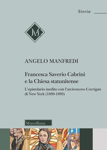 Francesca Saverio Cabrini e la Chiesa statunitense. L'epistolario inedito con l'arcivescovo Corrigan di New York (1889-1899) - Angelo Manfredi - Libro Morcelliana 2020, Storia | Libraccio.it