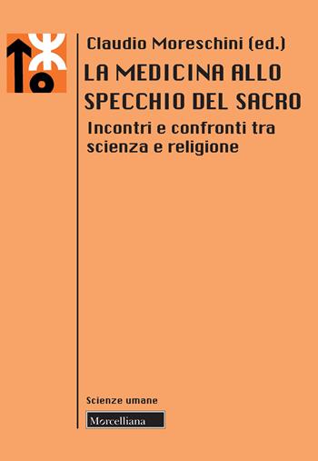 La medicina allo specchio del sacro. Incontri e confronti tra scienza e religione  - Libro Morcelliana 2020, Le scienze umane | Libraccio.it