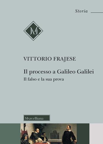 Il processo a Galileo Galilei. Il falso e la sua prova - Vittorio Frajese - Libro Morcelliana 2021, Storia | Libraccio.it