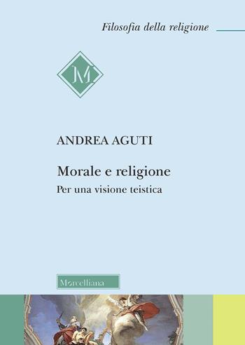 Morale e religione. Per una visione teistica - Andrea Aguti - Libro Morcelliana 2021, Filosofia della religione | Libraccio.it