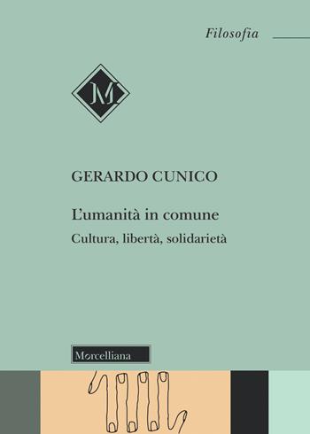 L' umanità in comune. Cultura, libertà, solidarietà - Gerardo Cunico - Libro Morcelliana 2021, Filosofia. Testi e studi | Libraccio.it