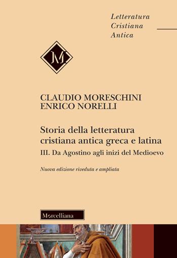 Storia della letteratura cristiana antica greca e latina. Vol. 3: Da Agostino agli inizi del Medioevo - Claudio Moreschini, Enrico Norelli - Libro Morcelliana 2021, Letteratura cristiana antica. N. S. | Libraccio.it