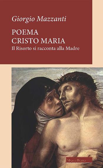 Poema Cristo Maria. Il Risorto si racconta alla Madre - Giorgio Mazzanti - Libro Morcelliana 2021, Poesie | Libraccio.it