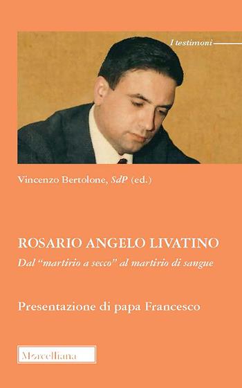 Rosario Angelo Livatino. Dal «martirio a secco» al martirio di sangue  - Libro Morcelliana 2021, I testimoni | Libraccio.it
