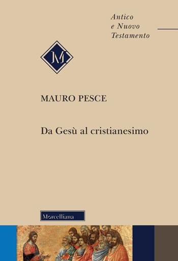 Da Gesù al cristianesimo - Mauro Pesce - Libro Morcelliana 2021, Antico e Nuovo Testamento | Libraccio.it