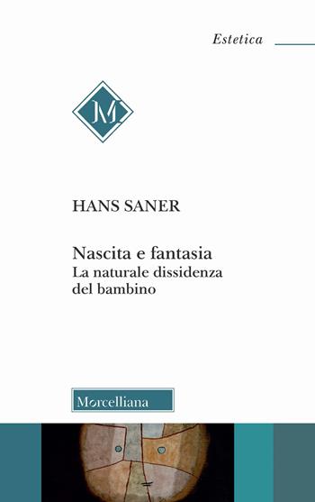 Nascita e fantasia. La naturale dissidenza del bambino - Hans Saner - Libro Morcelliana 2021, Estetica | Libraccio.it