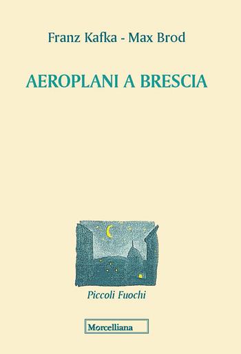 Aeroplani a Brescia - Franz Kafka, Max Brod - Libro Morcelliana 2021, Piccoli fuochi | Libraccio.it