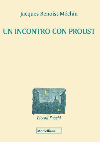 Un incontro con Proust - Marcel Proust, Jacques Benoist-Méchin - Libro Morcelliana 2021, Piccoli fuochi | Libraccio.it