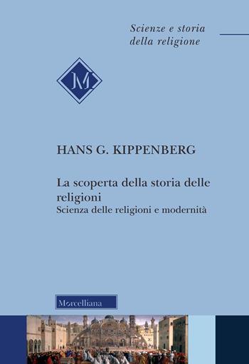 La scoperta della storia delle religioni. Scienza delle religioni e modernità - Hans G. Kippenberg - Libro Morcelliana 2021, Scienze e storia della religione | Libraccio.it