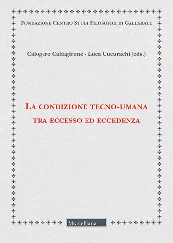 La condizione tecno-umana tra eccesso ed eccedenza - Luca Cucurachi - Libro Morcelliana 2021, Fondazione Centro Studi Filosofici di Gallarate | Libraccio.it