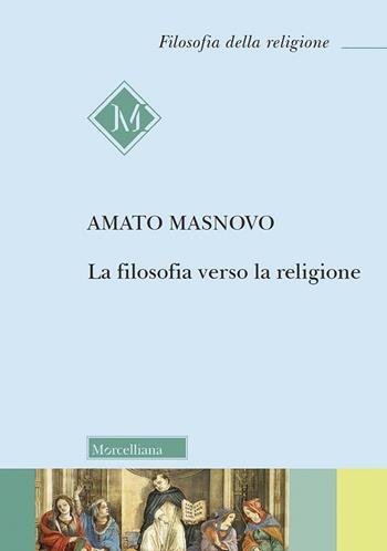 La filosofia verso la religione. Nuova ediz. - Amato Masnovo - Libro Morcelliana 2021, Filosofia della religione | Libraccio.it