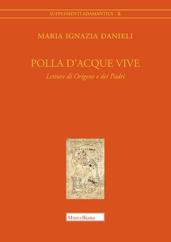 Polla d'acque vive. Letture di Origene e dei Padri - Maria Ignazia Danieli - Libro Morcelliana 2021, Supplementi Adamantius | Libraccio.it
