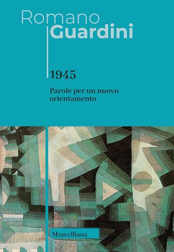 1945. Parole per un nuovo orientamento - Romano Guardini - Libro Morcelliana 2022, Opere di Romano Guardini | Libraccio.it