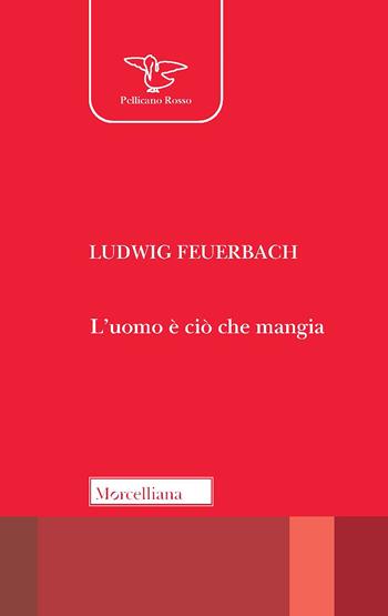 L' uomo è ciò che mangia. Ediz. ampliata - Ludwig Feuerbach - Libro Morcelliana 2021, Il pellicano rosso. Nuova serie | Libraccio.it
