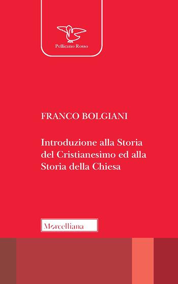 Introduzione alla storia del Cristianesimo ed alla storia della Chiesa - Franco Bolgiani - Libro Morcelliana 2021, Il pellicano rosso. Nuova serie | Libraccio.it