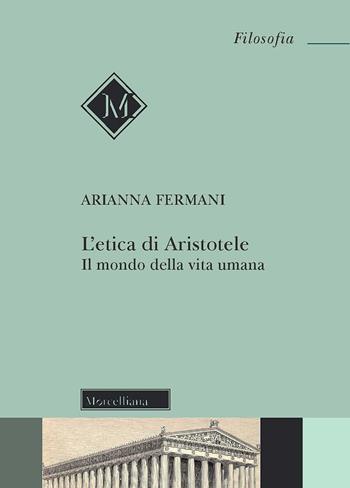 L'Etica di Aristotele. Il mondo della vita umana - Arianna Fermani - Libro Morcelliana 2021, Filosofia. Testi e studi | Libraccio.it