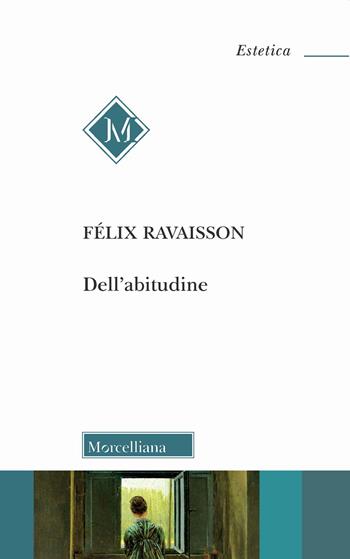 Dell' abitudine - Felix Ravaisson - Libro Morcelliana 2022, Estetica | Libraccio.it
