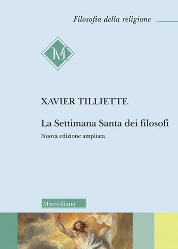 La settimana santa dei filosofi. Ediz. ampliata - Xavier Tilliette - Libro Morcelliana 2022, Filosofia della religione | Libraccio.it