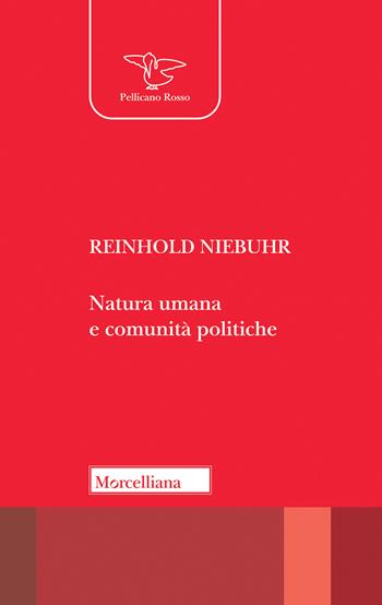 Natura umana e comunità politiche. Saggi sulle dinamiche e sugli enigmi dell'esistenza personale e sociale dell'uomo - Reinhold Niebuhr - Libro Morcelliana 2022, Il pellicano rosso. Nuova serie | Libraccio.it