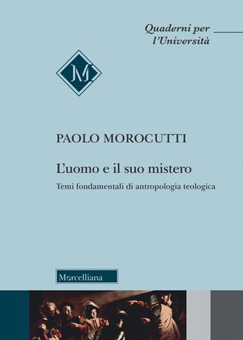 L' uomo e il suo mistero. Temi fondamentali di antropologia teologica - Paolo Morocutti - Libro Morcelliana 2022, Quaderni per l'università | Libraccio.it