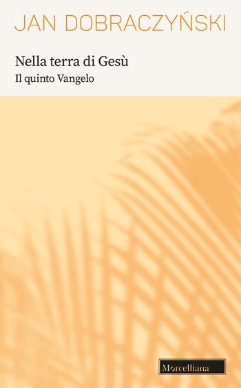 Nella terra di Gesù. Il quinto Vangelo - Jan Dobraczynski - Libro Morcelliana 2022, Opere di Jan Dobraczynski | Libraccio.it