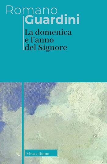 La domenica e l'anno del Signore - Romano Guardini - Libro Morcelliana 2022, Opere di Romano Guardini | Libraccio.it