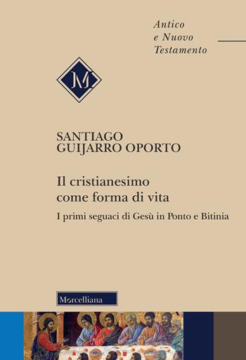 Il cristianesimo come forma di vita. I primi seguaci di Gesù in Ponto e Bitinia - Santiago Guijarro Oporto - Libro Morcelliana 2022, Antico e Nuovo Testamento | Libraccio.it