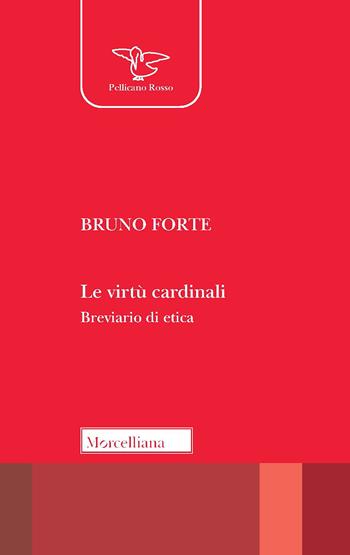 Le virtù cardinali. Breviario di etica - Bruno Forte - Libro Morcelliana 2022, Il pellicano rosso. Nuova serie | Libraccio.it