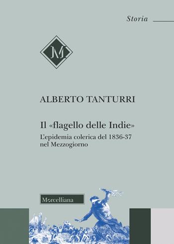 Il «flagello delle Indie». L'epidemia colerica del 1836-37 nel Mezzogiorno - Alberto Tanturri - Libro Morcelliana 2022, Storia | Libraccio.it