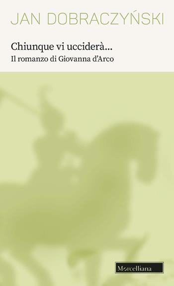 Chiunque vi ucciderà... Il romanzo di Giovanna d'Arco - Jan Dobraczynski - Libro Morcelliana 2022, Opere di Jan Dobraczynski | Libraccio.it