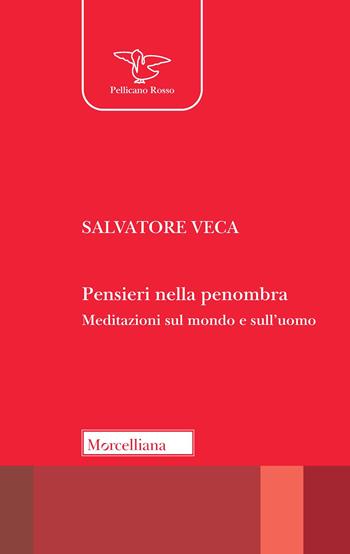 Pensieri nella penombra. Meditazioni sul mondo e sull'uomo - Salvatore Veca - Libro Morcelliana 2022, Il pellicano rosso. Nuova serie | Libraccio.it